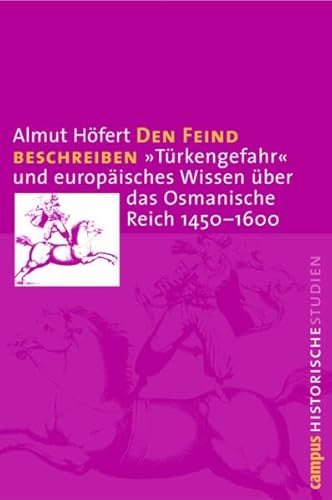 Beispielbild fr Den Feind beschreiben: Trkengefahr und europisches Wissen ber das Osmanische Reich 1450-1600 (Campus Historische Studien) zum Verkauf von medimops