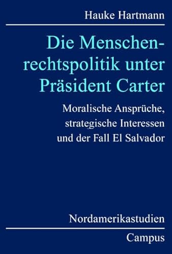 Beispielbild fr Die Menschenrechtspolitik unter Prsident Carter: Moralische Ansprche, strategische Interessen und der Fall El Salvador Nordamerikastudien 23Hartmann, Hauke zum Verkauf von BUCHSERVICE / ANTIQUARIAT Lars Lutzer