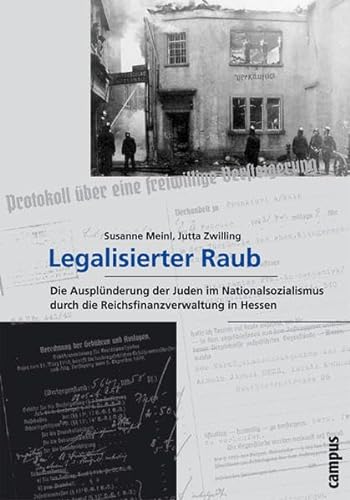 Legalisierter Raub : die Ausplünderung der Juden im Nationalsozialismus durch die Reichsfinanzverwaltung in Hessen - Susanne Meinl ; Jutta Zwilling