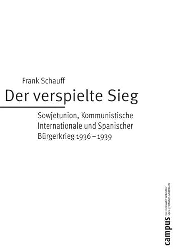 Der verspielte Sieg. Sowjetunion, Kommunistische Internationale und Spanischer Bürgerkrieg 1936-1939. - Schauff, Frank