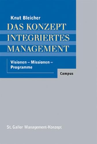 Das Konzept integriertes Management : Visionen - Missionen - Programme. Knut Bleicher / St. Galler Management-Konzept ; Bd. 1 - Bleicher, Knut (Verfasser),