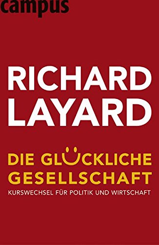Die glückliche Gesellschaft: Kurswechsel für Politik und Wirtschaft - Layard, Richard