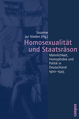 Homosexualitaet und Staatsraeson - Zur Nieden, Susanne|Zur Nieden, Susanne|Oosterhuis, Harry|Keilson-Lauritz, Marita|Bruns, Claudia|Rabinbach, Anson|Dörner, Bernward|Dierker, Wolfgang|Pretzel, Andreas|Nolzen, Armin