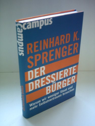 Der dressierte Bürger: Warum wir weniger Staat und mehr Selbstvertrauen brauchen. - Sprenger, Reinhard K.