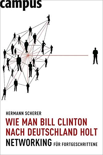 Beispielbild fr Wie man Bill Clinton nach Deutschland holt: Networking fr Fortgeschrittene zum Verkauf von medimops