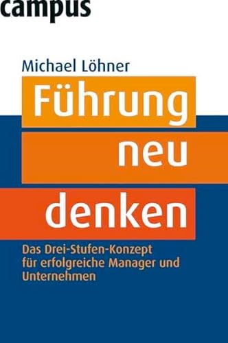 Führung neu denken: Das Drei-Stufen-Konzept für erfolgreiche Manager und Unternehmen Das Drei-Stufen-Konzept für erfolgreiche Manager und Unternehmen - Löhner, Michael, Carsten Hennig und Anne Jacoby