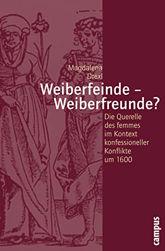 Weiberfeinde - Weiberfreunde? : Die Querelle des femmes im Kontext konfessioneller Konflikte um 1600. Dissertationsschrift - Magdalena Drexl