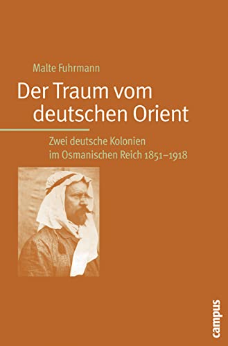 9783593380056: Der Traum vom deutschen Orient: Zwei deutsche Kolonien im Osmanischen Reich 1851-1918