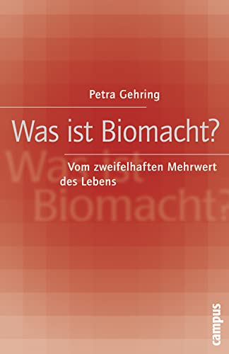 Was ist Biomacht? Vom zweifelhaften Mehrwert des Lebens - Gehring, Petra