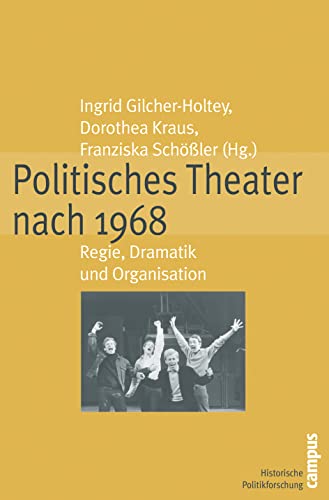 Politisches Theater nach 1968 - Gilcher-Holtey, Ingrid|Kraus, Dorothea|Schößler, Franziska|Bähr, Christine|Dorst, Tankred|Geisenhanslücke, Achim|Greiff, Ulrich|Gromes, Hartwin|Hatry, Michael|Hochhuth, Rolf|Johler, Jens|Kurzenberger, Hajo