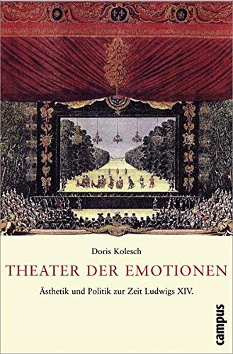 Beispielbild fr Theater der Emotionen: sthetik und Politik zur Zeit Ludwigs XIV. Kolesch, Doris zum Verkauf von BcherExpressBerlin