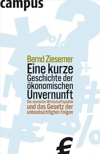 9783593382357: Eine kurze Geschichte der konomischen Unvernunft: Die deutsche Wirtschaftspolitik und das Gesetz der unbeabsichtigten Folgen;