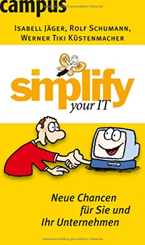 simplify your IT: Neue Chancen für Sie und Ihr Unternehmen Neue Chancen für Sie und Ihr Unternehmen - Jäger, Isabell, Rolf Schumann und Werner Tiki Küstenmacher