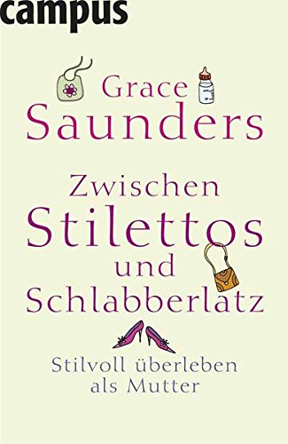 Stock image for Zwischen Stilettos und Schlabberlatz: Stilvoll überleben als Mutter Saunders, Grace and H lsken, Nicole for sale by tomsshop.eu
