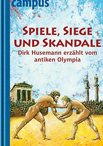 Imagen de archivo de Spiele, Siege und Skandale. Dirk Husemann erzhlt vom antiken Olympia a la venta por Kultgut