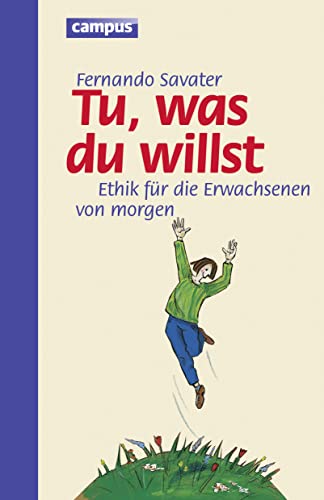 Tu was du willst: Ethik fÃ¼r die Erwachsenen von morgen (9783593384191) by Savater, Fernando