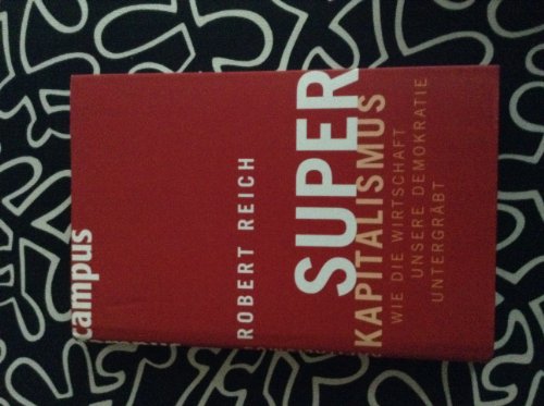 Beispielbild fr Superkapitalismus. Wie die Wirtschaft unsere Demokratie untergrbt. Mit einem Vorwort und einer Einleitung des Verfassers. Aus dem Amerikanischen von Jrgen Neubauer. Originaltitel: Supercapitalism: The Battle for Democracy in an Age of Big Business. Mit Anmerkungen und Register. zum Verkauf von BOUQUINIST