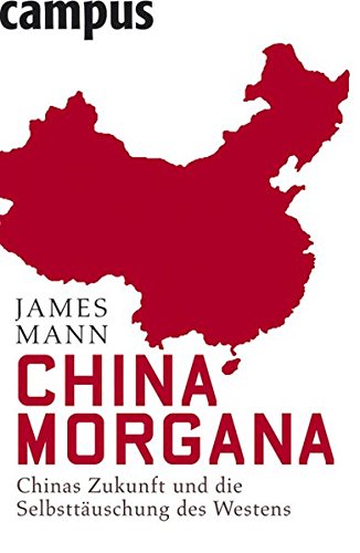 Imagen de archivo de China Morgana: Chinas Zukunft und die Selbsttuschung des Westens a la venta por Antiquariat  Angelika Hofmann