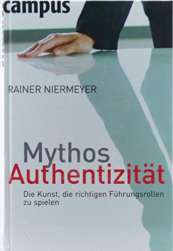 Stock image for Mythos Authentizitt: Die Kunst, die richtigen Fhrungsrollen zu spielen for sale by Ammareal