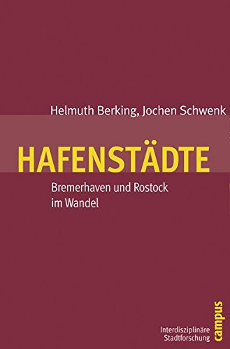 Hafenstädte: Bremerhaven und Rostock im Wandel: Bremerhaven und Rostock im Vergleich (Interdisziplinäre Stadtforschung) - Helmuth Berking