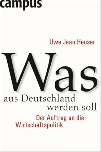 Imagen de archivo de Was aus Deutschland werden soll: Der Auftrag an die Wirtschaftspolitik Heuser, Uwe Jean a la venta por tomsshop.eu