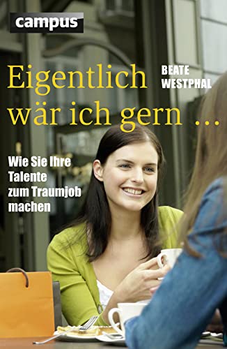 Eigentlich wär ich gern .: Wie Sie Ihre Talente zum Traumjob machen. - Jacoby, Anne und Beate Westphal,