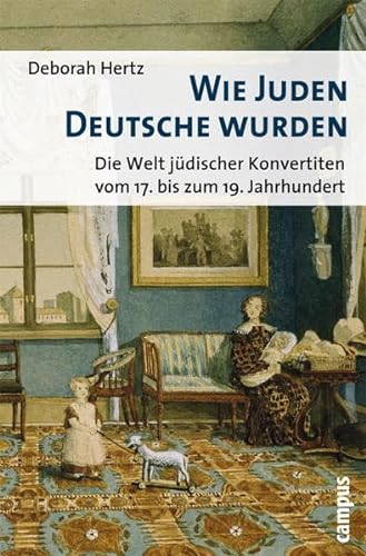 Beispielbild fr Wie Juden Deutsche wurden: Die Welt jdischer Konvertiten vom 17. bis zum 19. Jahrhundert zum Verkauf von medimops