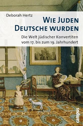 9783593391700: Wie Juden Deutsche wurden: Die Welt jdischer Konvertiten vom 17. bis zum 19. Jahrhundert