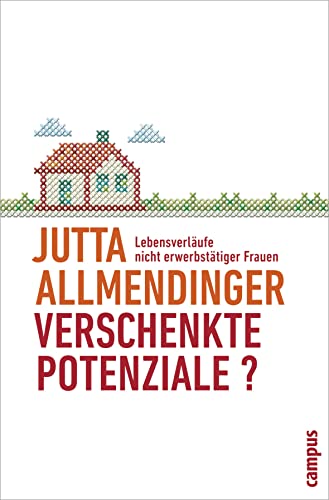 Verschenkte Potenziale? : Lebensverläufe nicht erwerbstätiger Frauen - Jutta Allmendinger