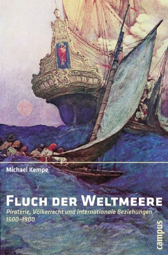 Fluch der Weltmeere : Piraterie, Völkerrecht und internationale Beziehungen 1500-1900. Habilitationsschrift - Michael Kempe