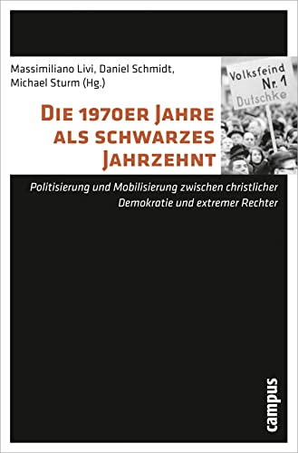 Die 1970er Jahre als schwarzes Jahrzehnt: Politisierung und Mobilisierung zwischen christlicher Demokratie und extremer Rechter - Livi, Massimiliano, Daniel Schmidt Michael Sturm u. a.