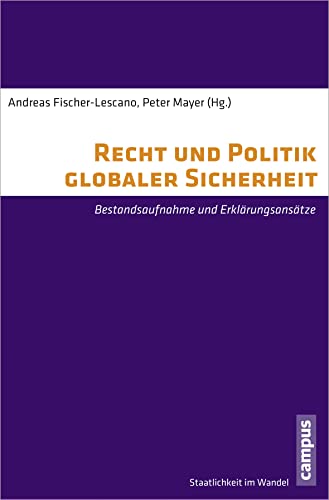 Recht und Politik globaler Sicherheit: Bestandsaufnahme und Erklärungsansätze (Staatlichkeit im Wandel, 17) - Fischer-Lescano, Andreas, Peter Mayer Mathias Albert u. a.