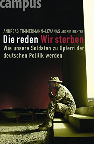 Imagen de archivo de Die reden - Wir sterben: Wie unsere Soldaten zu Opfern der deutschen Politik werden a la venta por medimops