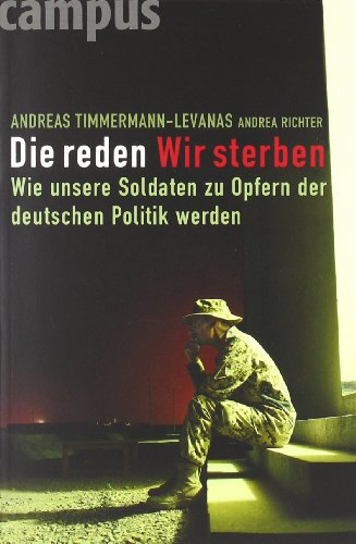 9783593393421: Die reden - Wir sterben: Wie unsere Soldaten zu Opfern der deutschen Politik werden