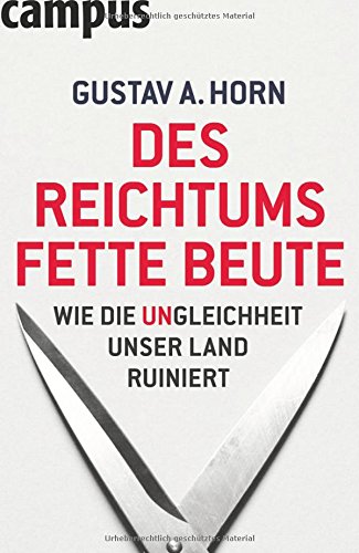 Des Reichtums fette Beute. Wie die Ungleichheit unser Land ruiniert - Horn, Gustav A.