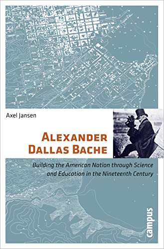 Alexander Dallas Bache: Building the American Nation through Science and Education in the Nineteenth Century - Jansen, Axel