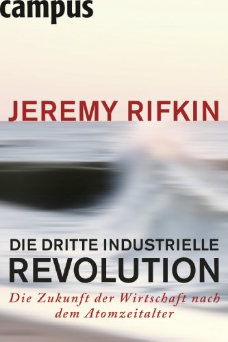 Die dritte industrielle Revolution : die Zukunft der Wirtschaft nach dem Atomzeitalter. Jeremy Ri...