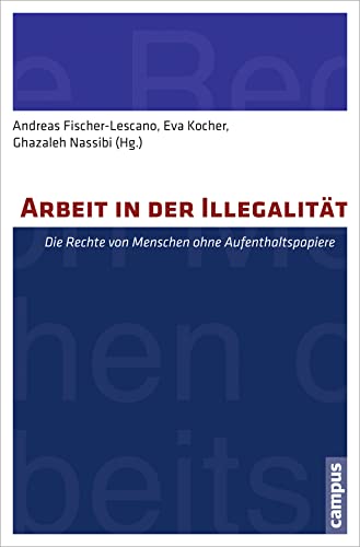 Arbeit in der Illegalität: Die Rechte von Menschen ohne Aufenthaltspapiere [Broschiert] Fischer-Lescano, Andreas; Kocher, Eva; Nassibi, Ghazaleh; Bast, Jürgen; Gerhard, Ute; Kanalan, Ibrahim; Lewek, RA Christian; Mitrovic, Emilija; Pelzer, Marei; Roßocha, Volker; Schmidt-Hullmann, Frank; Sieveking, Klaus; Spieß, Katharina; Tohidipur, Timo und Vogel, Dita - Eva Kocher