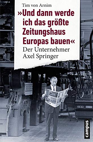 Beispielbild fr Und dann werde ich das grte Zeitungshaus Europas bauen - Der Unternehmer Axel Springer zum Verkauf von 3 Mile Island