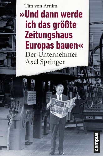 9783593396361: "Und dann werde ich das grte Zeitungshaus Europas bauen": Der Unternehmer Axel Springer