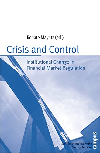 9783593396712: Crisis and Control: Institutional Change in Financial Market Regulation (Publication Series of the Max Planc)