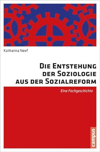 Die Entstehung der Soziologie aus der Sozialreform: Eine Fachgeschichte - Katharina Neef