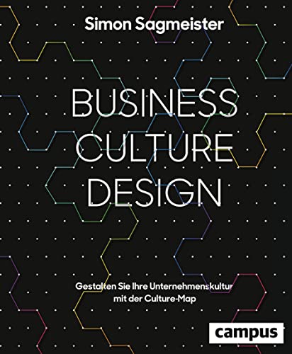 Business Culture Design: Gestalten Sie Ihre Unternehmenskultur mit der Culture Map Sagmeister, Simon - Sagmeister, Simon