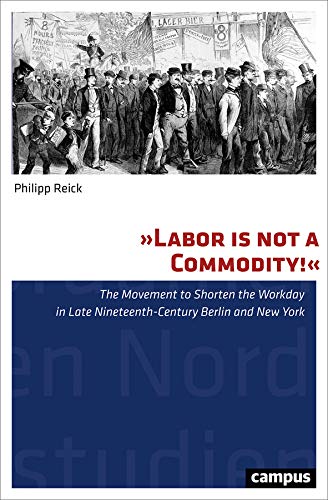 Imagen de archivo de Labor is Not a Commodity!: The Movement to Shorten the Workday in Late Nineteenth-Century Berlin and New York a la venta por Chiron Media