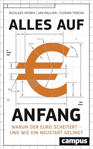 Alles auf Anfang: Warum der Euro scheitert - und wie ein Neustart gelingt - Heinen, Nicolaus, Jan Mallien und Florian Toncar