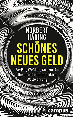 Norbert Häring: Schönes neues Geld: PayPal, WeChat, Amazon Go – Uns droht eine totalitäre Weltwährung Häring, Norbert - Häring, Norbert