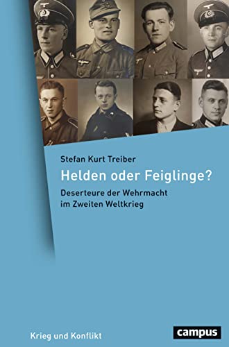 Helden oder Feiglinge?: Deserteure der Wehrmacht im Zweiten Weltkrieg (Krieg und Konflikt, 13) Treiber, Stefan Kurt - Unknown Author