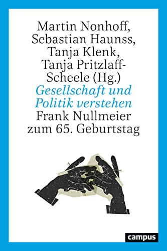 Beispielbild fr Gesellschaft und Politik verstehen: Frank Nullmeier zum 65. Geburtstag Nonhoff, Martin; Haunss, Sebastian; Klenk, Tanja; Pritzlaff-Scheele, Tanja; Abramowski, Ruth; Biegon, Dominika; Bogumil, Jrg; Bohnenberger, Katharina; Brosig, Magnus; Buchstein, Hubertus; Flgel-Martinsen, Oliver; Forst, Rainer; Gonzlez de Reufels, Delia; Gottschall, Karin; Heinelt, Hubert; Hurrelmann, Achim; Jann, Werner; Kellmer, Ariana; Kittel, Bernhard; Klammer, Ute; Klein, Ansgar; Kuhlmann, Johanna; Leisering, Lutz; Luft, Stefan; Martinsen, Franziska; Obinger, Herbert; Pieper, Jonas; Priddat, Birger P.; Raschke, Joachim; Rothgang, Heinz; Rb, Friedbert W.; Ruland, Franz; Saretzki, Thomas; Schlee, Thorsten; Schmidt, Manfred G.; Schroeder, Wolfgang; Straheim, Holger; Tils, Ralf; Traub, Stefan; Vogelmann, Frieder; Welti, Felix and Wewer, Gttrik zum Verkauf von BcherExpressBerlin