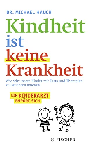 Beispielbild fr Kindheit ist keine Krankheit: Wie wir unsere Kinder mit Tests und Therapien zu Patienten machen (Fischer Paperback) zum Verkauf von medimops