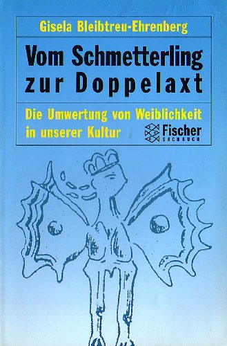 Vom Schmetterling zur Doppelaxt: Die Umwertung von Weiblichkeit in unserer Kultur - Bleibtreu-Ehrenberg, Gisela